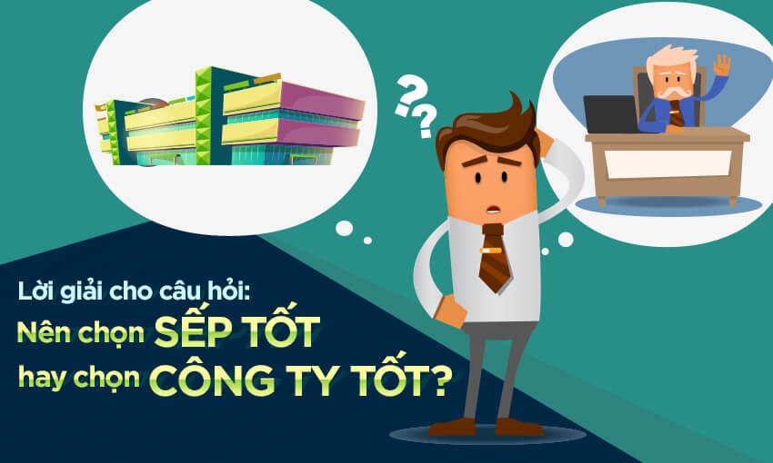 Nên chọn sếp tốt hay chọn công ty tốt?